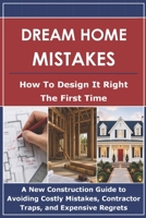 Dream Home Mistakes: How to Design it Right the First Time: A New Construction Guide to Avoiding Costly Mistakes, Contractor Traps, and Expensive Regrets (The Dream Home Design Series) B0H1MKJY8H Book Cover