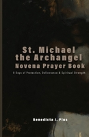 St. Michael the Archangel Novena Prayer Book: 9 Days of Protection, Deliverance & Spiritual Strength B0GN19HFBX Book Cover