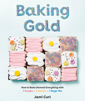 Baking Gold: How to Bake (Almost) Everything with 3 Doughs, 2 Batters, and 1 Magic Mix 1984856650 Book Cover