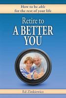 Retire to a Better You: How to Be Able for the Rest of Your Life 0988662248 Book Cover