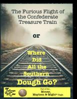 "The Furious Flight of the Confederate Treasure Train, or Where Did All the Southern Dough Go?" 179235424X Book Cover