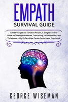 Empath Survival Guide: Life Strategies for Sensitive People, a Simple Survival Guide on Setting Boundaries, Controlling Your Emotions and Thriving as Highly Sensitive Person for Achieve Emotional 1716450020 Book Cover