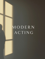 Modern Acting: A Practical Guide to Truthful Performance for Film, Television, and Today’s Industry B0GL7B1XVY Book Cover