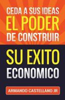 Ceda a sus Ideas el Poder de Construir su Exito Econ�mico: Coaching Book Conversacional 1540357651 Book Cover