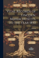 Vital Records of Lincoln, Massachusetts, to the Year 1850 1021965669 Book Cover