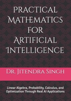 Practical Mathematics for Artificial Intelligence: Linear Algebra, Probability, Calculus, and Optimization Through Real AI Applications B0GGBXRB1L Book Cover