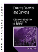 Craters, Caverns and Canyons: Delving Beneath the Earth's Surface (The Changing Earth Series) 0816025908 Book Cover