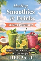 Healing Smoothies & Drinks for Summer Energy: Natural Detox, Hydration & Glow Recipes for Daily Wellness, Weight Balance & Skin Health B0GY2SK4LV Book Cover