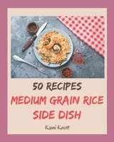 50 Medium Grain Rice Side Dish Recipes: Welcome to Medium Grain Rice Side Dish Cookbook B08GFSZHNF Book Cover