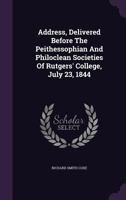 Address, Delivered Before The Peithessophian And Philoclean Societies Of Rutgers' College, July 23, 1844 1348049871 Book Cover