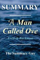 Summary - A Man Called Ove: Book By Fredrik Backman (A Man Called Ove: A Full Novel Summary - Book, Novel, Hardcover, Paperback, Audible 1) 1548721107 Book Cover