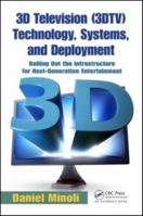 3D Television (3DTV) Technology, Systems, and Deployment: Rolling Out the Infrastructure for Next-Generation Entertainment 1439840660 Book Cover