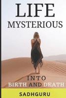 Life Mysterious: Into Birth and Death 1096877902 Book Cover
