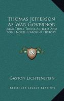 Thomas Jefferson As War Governor: Also Three Travel Articles And Some North Carolina History 1163137480 Book Cover