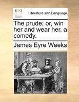 The prude; or, win her and wear her, a comedy. 1170695744 Book Cover