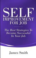 Self Improvement For Job: The Best Strategies To Become Successful In Your Job 1729744389 Book Cover