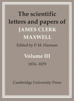 The Scientific Letters and Papers of James Clerk Maxwell: Volume III: 1874-1879 0521256275 Book Cover
