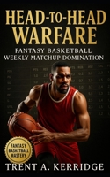Head-to-Head Warfare: Fantasy Basketball Weekly Matchup Domination: Strategic systems for punting, streaming, and playoff control in competitive fantasy basketball B0FV8HPRY3 Book Cover