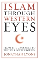 Islam Through Western Eyes: From the Crusades to the War on Terrorism 0231158947 Book Cover