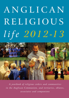 Anglican Religious Life 2012-13: A Yearbook of Religious Orders and Communities in the Anglican Communion, and Tertiaries, Oblates, Associates and Companions 1848250894 Book Cover