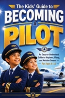 The Kids’ Guide to Becoming a Pilot: An Easy-to-Understand Guide to Airplanes, Flying, and Aviation Dreams — For Ages 8–12 B0H2PVQM5G Book Cover