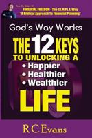 The 12 Keys to Unlocking a Happier, Healthier, Wealthier Life: God's Way Works 1982070153 Book Cover