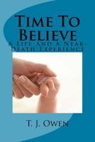 Time To Believe: A Life and a Near-Death Experience 1490399259 Book Cover