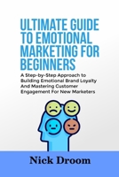 ULTIMATE GUIDE TO EMOTIONAL MARKETING FOR BEGINNERS: A Step-by-Step Approach to Building Emotional Brand Loyalty And Mastering Customer Engagement For New Marketers B0FM43S8SY Book Cover