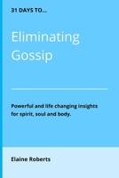 31 Days to Eliminating Gossip: Powerful and Life Changing Insights for Spirit, Soul and Body B0C51X2R5Y Book Cover
