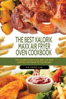 The Best Kalorik Maxx Air Fryer Oven Cookbook: The Complete Guide to Fry, Bake, Grill, Broil and Roast with Kalorik Air Fryer Recipes 1802342427 Book Cover