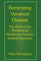 Feminizing Venereal Disease: The Body of the Prostitute in Nineteenth-Century Medical Discourse 0814780822 Book Cover