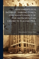 Assessments for interest, sinking funds and maintenance of the metropolitan districts Volume 1912-13 1172076200 Book Cover