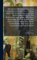 Interview Between H.m. High Commissioner, Sir Bartle Frere And The Deputation From The Boer Committee, At The Burgher Camp, April, 1879. With Memorial ... The Same. Also "chapter From The History 1024530078 Book Cover