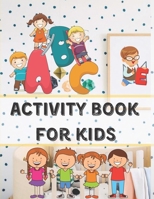 Activity book for kids: 6 items of activities (go check the description) for toddlers for inside play | amazing compilation of activities | in 131 pages | 8.5” x 11”. B088JFD6QR Book Cover