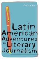 Latin American Adventures in Literary Journalism 0822945657 Book Cover