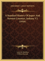 A Standard History Of Jasper And Newton Counties, Indiana V2 1104601176 Book Cover