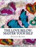The Love Below: Master Your Self 1539856313 Book Cover