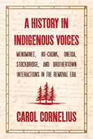 A History in Indigenous Voices: Menominee, Ho-Chunk, Oneida, Stockbridge, and Brothertown Interactions in the Removal Era 197660009X Book Cover