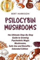 Psilocybin Mushrooms: The Ultimate Step-By-Step Guide to Growing Psychedelic Magic Mushrooms, Safe Use and Benefits – Extended Edition B08BW8KZ7X Book Cover