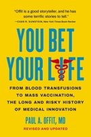 You Bet Your Life: From Blood Transfusions to Mass Vaccination, the Long and Risky History of Medical Innovation 154160492X Book Cover
