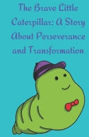 The Brave Little Caterpillar: A Story About Perseverance and Transformation B0C4N4PT7W Book Cover