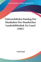 Uebersichtlicher Katalog Der Musikalien Der Standischen Landesbibliothek Zu Cassel (1881) 1160264023 Book Cover