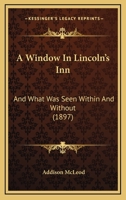 A Window In Lincoln's Inn: And What Was Seen Within And Without (1897) 1436757746 Book Cover