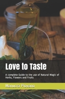 Love to Taste: A complete Guide to the use of Natural Magic of Herbs, Flowers and Fruits B08TKY1BFZ Book Cover