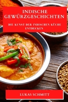 Indische Gewürzgeschichten: Die Kunst der indischen Küche entdecken 1835198899 Book Cover