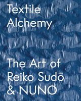 Textile Alchemy: Reikō Sudo and Nuno 1636811728 Book Cover