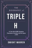 The Biography of Triple H: 14-Time World WWE Champion, Powerhouse Executive and the Legacy of NXT (The Biographies of WWE Hall of Fame Icons, Legends and Superstars) B0DW9KLH18 Book Cover