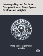 Journeys Beyond Earth: A Compendium of Deep Space Exploration Insights 1022902857 Book Cover