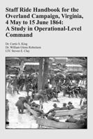 Staff Ride Handbook for the Overland Campaign, Virginia, 4 May to 15 June 1864: A Study in Operational-Level Command 1494362538 Book Cover