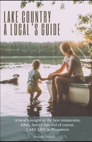 Lake Country, A Local's Guide: A local's insight to the best restaurants, hikes, family fun and of course, lake life in Wisconsin. B0CV6PBGN6 Book Cover